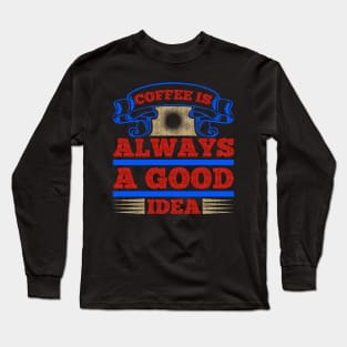 Coffee is always a good idea Long Sleeve T-Shirt